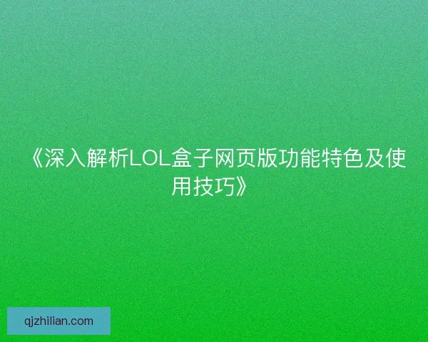 《深入解析LOL盒子网页版功能特色及使用技巧》
