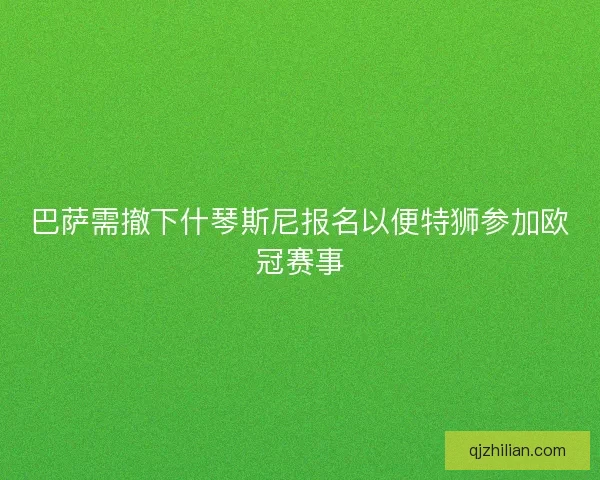 巴萨需撤下什琴斯尼报名以便特狮参加欧冠赛事