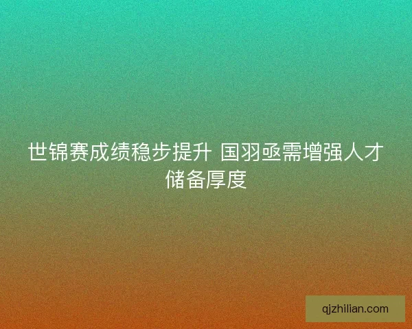 世锦赛成绩稳步提升 国羽亟需增强人才储备厚度